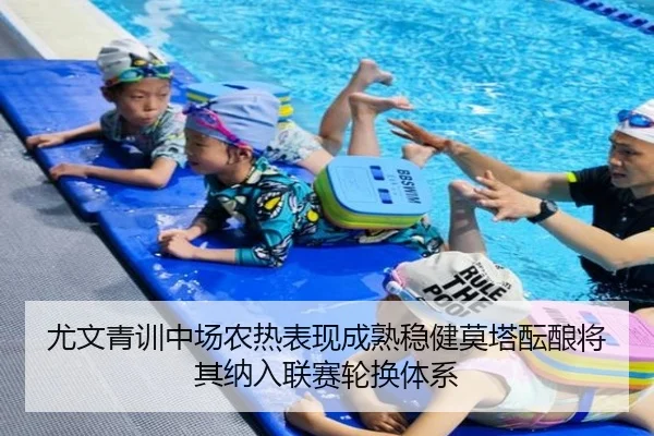 尤文青训中场农热表现成熟稳健莫塔酝酿将其纳入联赛轮换体系